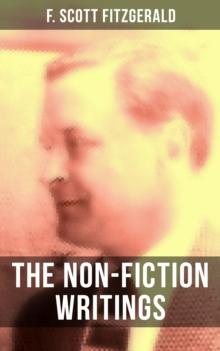 The Non-Fiction Writings of F. Scott Fitzgerald : Essays and Articles, Poems, Prose Parody & Humor, Reviews, Public Letters and Statements, Introductions and Blurbs