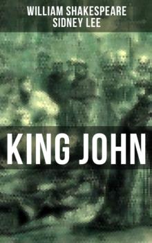 KING JOHN : Including The Classic Biography: The Life of William Shakespeare