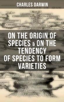 Charles Darwin: On the Origin of Species & On the Tendency of Species to Form Varieties