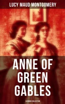 Anne of Green Gables: 14 Books Collection : Anne of Avonlea, Anne of the Island, Anne's House of Dreams, Rainbow Valley, Rilla of Ingleside...