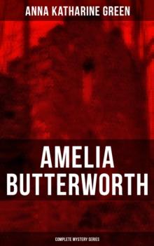 AMELIA BUTTERWORTH - Complete Mystery Series : That Affair Next Door, Lost Man's Lane: A Second Episode in the Life of Amelia Butterworth & The Circular Study