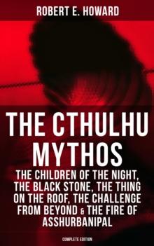 THE CTHULHU MYTHOS : The Children of the Night, The Black Stone, The Thing on the Roof, The Challenge From Beyond & The Fire of Asshurbanipal (Complete Edition)