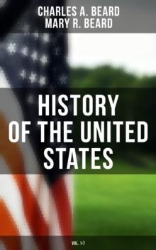 History of the United States (Vol. 1-7) : From the Colonial Period to World War I (The Great Migration, The American Revolution, Civil War...)