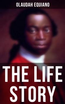 The Life Story of Olaudah Equiano : Gustavus Vassa the African