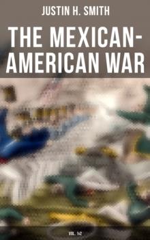 The Mexican-American War (Vol. 1&2) : Historical Account of the Conflict Between USA and Mexico in 1846-1848