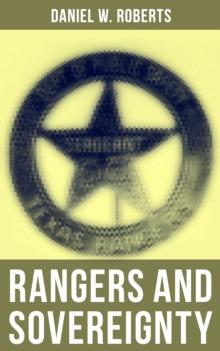 Rangers and Sovereignty : The True Story of the Criminal Pursuits, Campaigns and Battles of Texas Rangers in 19th Century