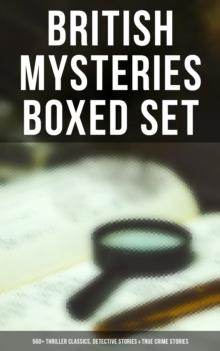 British Mysteries Boxed Set: 560+ Thriller Classics, Detective Stories & True Crime Stories : Complete Sherlock Holmes, Father Brown Mysteries, Four Just Men, Dr. Thorndyke Stories...