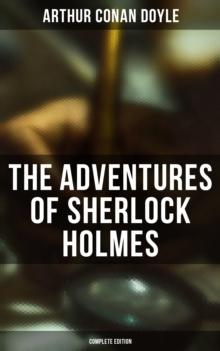 The Adventures of Sherlock Holmes (Complete Edition) : A Scandal in Bohemia, The Red-Headed League, A Case of Identity, The Boscombe Valley Mystery...