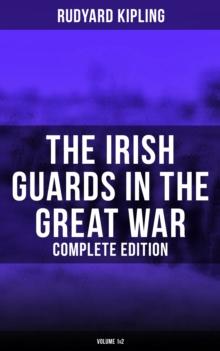 The Irish Guards in the Great War (Complete Edition: Volume 1&2) : The Western Front Through the Eyes of the Soldiers - Edited from their Diaries and Private Letters