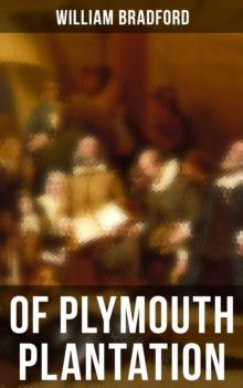 Of Plymouth Plantation : The Hard Journey of Mayflower Settlers: From the Establishment of the Colony Down to the Year 1647