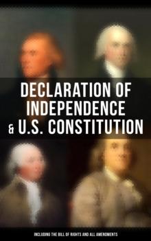 Declaration of Independence & U.S. Constitution (Including the Bill of Rights and All Amendments) : With The Federalist Papers & Inaugural Speeches of the First Three Presidents