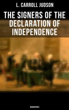 The Signers of the Declaration of Independence: Biographies : Including the Constitution of the United States and Other Decisive Historical Documents