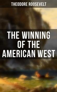 The Winning of the American West : Historical Account of American Westward Movements and Settlement