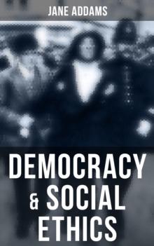 Democracy & Social Ethics : Conception of the Moral Significance of Diversity From a Feminist Perspective Including an Essay Belated Industry and a Speech Why Women Should Vote