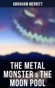 The Metal Monster & The Moon Pool : Two SF Novels in One Edition