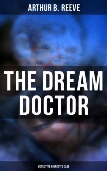 The Dream Doctor: Detective Kennedy's Case : Professor Craig Kennedy Detective Novel