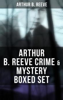 Arthur B. Reeve Crime & Mystery Boxed Set : Detective Craig Kennedy Novels, The Silent Bullet, The Poisoned Pen, The War Terror...