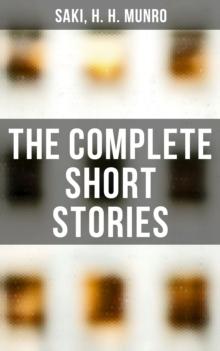 The Complete Short Stories : Reginald, The Chronicles of Clovis, Beasts and Super-Beasts, The Toys of Peace and Other Papers...