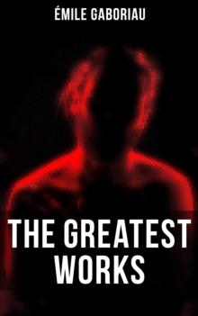 The Greatest Works of Emile Gaboriau : Murder Mysteries, Crime Thrillers & Detective Novels: The Widow Lerouge, The Mystery of Orcival...