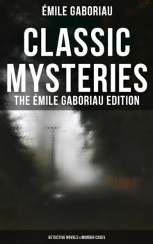 Classic Mysteries - The Emile Gaboriau Edition (Detective Novels & Murder Cases) : Monsieur Lecoq, Caught In the Net, The Count's Millions, The Widow Lerouge, The Mystery of Orcival...