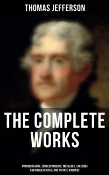 The Complete Works : Autobiography, Correspondence, Messages, Speeches and Other Official and Private Writings