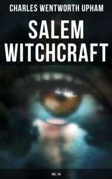 Salem Witchcraft (Vol. I&II) : The Real History & Background of the Greatest Witch Hunt Trials in America