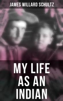 MY LIFE AS AN INDIAN : The Story of a Red Woman and a White Man in the Lodges of the Blackfeet