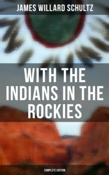 With the Indians in the Rockies (Complete Edition) : Life & Adventures of Trapper and Trader Thomas Fox