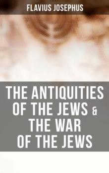 The Antiquities of the Jews & The War of the Jews : 2 Books in One Edition