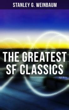 The Greatest SF Classics of Stanley G. Weinbaum : Post-Apocalyptic Novels & Space Exploration Stories