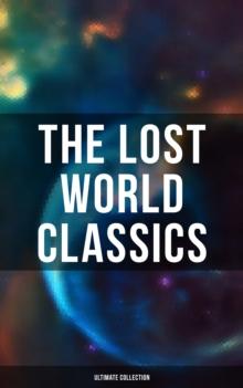 The Lost World Classics - Ultimate Collection : Journey to the Center of the Earth, The Shape of Things to Come, The Mysterious Island...