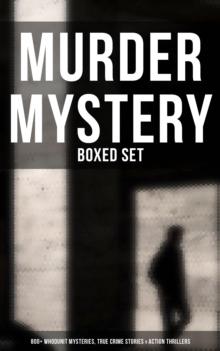 Murder Mystery - Boxed Set: 800+ Whodunit Mysteries, True Crime Stories & Action Thrillers : Sherlock Holmes, Dr. Thorndyke Cases, Bulldog Drummond, Detective Standish...