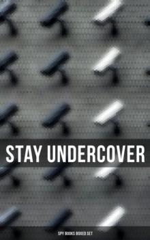 Stay Undercover (Spy Books Boxed Set) : True Spy Stories and Biographies, Action Thrillers, International Mysteries & War Espionage