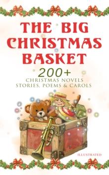 The Big Christmas Basket: 200+ Christmas Novels, Stories, Poems & Carols (Illustrated) : Life and Adventures of Santa Claus, The Gift of the Magi, A Christmas Carol, Silent Night, The Three Kings, Lit