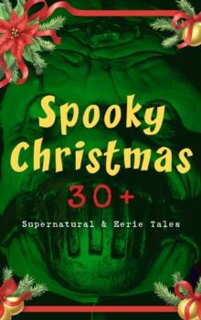 Spooky Christmas: 30+ Supernatural & Eerie Tales : Ghost Stories, Horror Tales & Legends: The Silver Hatchet, Wolverden Tower, The Wolves of Cernogratz, The Box with the Iron Clamps, The Grave by the