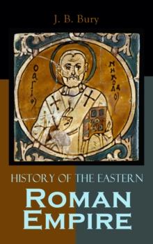 History of the Eastern Roman Empire : From the Fall of Irene to the Accession of Basil I.