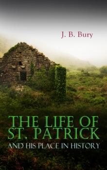 The Life of St. Patrick and His Place in History