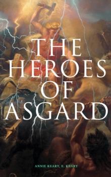 The Heroes of Asgard : The Tales of Norse Mythology: The Aesirthe Children of Loki, From Asgard to Utgard, Baldur, Ragnarok, Twilight of the Gods...