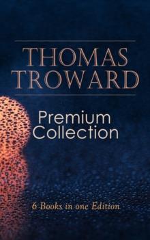 THOMAS TROWARD Premium Collection: 6 Books in one Edition : Spiritual Guide for Achieving Discipline and Controle of Your Mind & Your Body: The Creative Process in the Individual, Lectures on Mental S