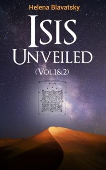 Isis Unveiled (Vol.1&2) : A Master-Key to the Mysteries of Ancient and Modern Science and Theology