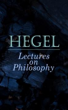 Hegel: Lectures on Philosophy : The Philosophy of History, The History of Philosophy, The Proofs of the Existence of God