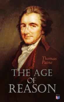 The Age of Reason : An Investigation of True and Fabulous Theology (With Biography of Thomas Paine)