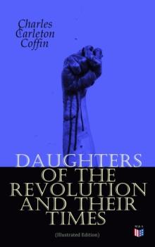 Daughters of the Revolution and Their Times (Illustrated Edition) : - 1776 - A Historical Romance