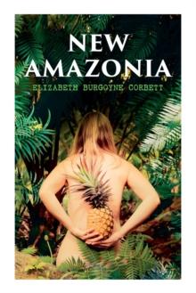 New Amazonia : A Foretaste of the Future (A Feminist Utopia)