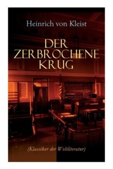 Der Zerbrochene Krug (Klassiker Der Weltliteratur) : Mit Biografischen Aufzeichnungen Von Stefan Zweig Und Rudolf Gen e