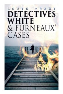 Detectives White & Furneaux' Cases : 5 Thriller Novels in One Volume: The Postmaster's Daughter, Number Seventeen, The Strange Case of Mortimer Fenley, The De Bercy Affair & What Would You Have Done?