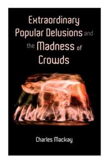 Extraordinary Popular Delusions and the Madness of Crowds : Vol.1-3