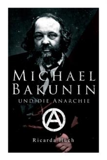 Michael Bakunin und die Anarchie : Der Weg eines Revolutionars