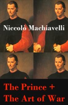 The Prince + The Art of War (2 Unabridged Machiavellian Masterpieces)