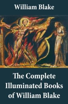 The Complete Illuminated Books of William Blake (Unabridged - With All The Original Illustrations)